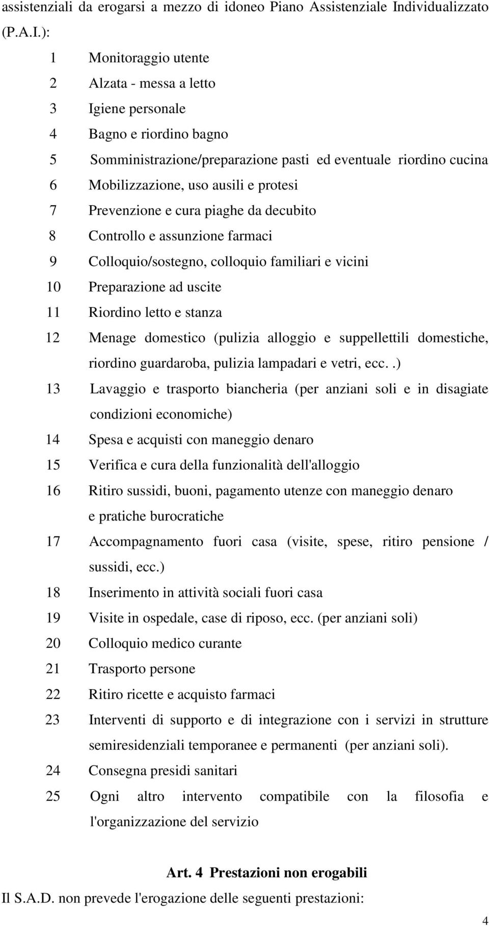 ): 1 Monitoraggio utente 2 Alzata - messa a letto 3 Igiene personale 4 Bagno e riordino bagno 5 Somministrazione/preparazione pasti ed eventuale riordino cucina 6 Mobilizzazione, uso ausili e protesi