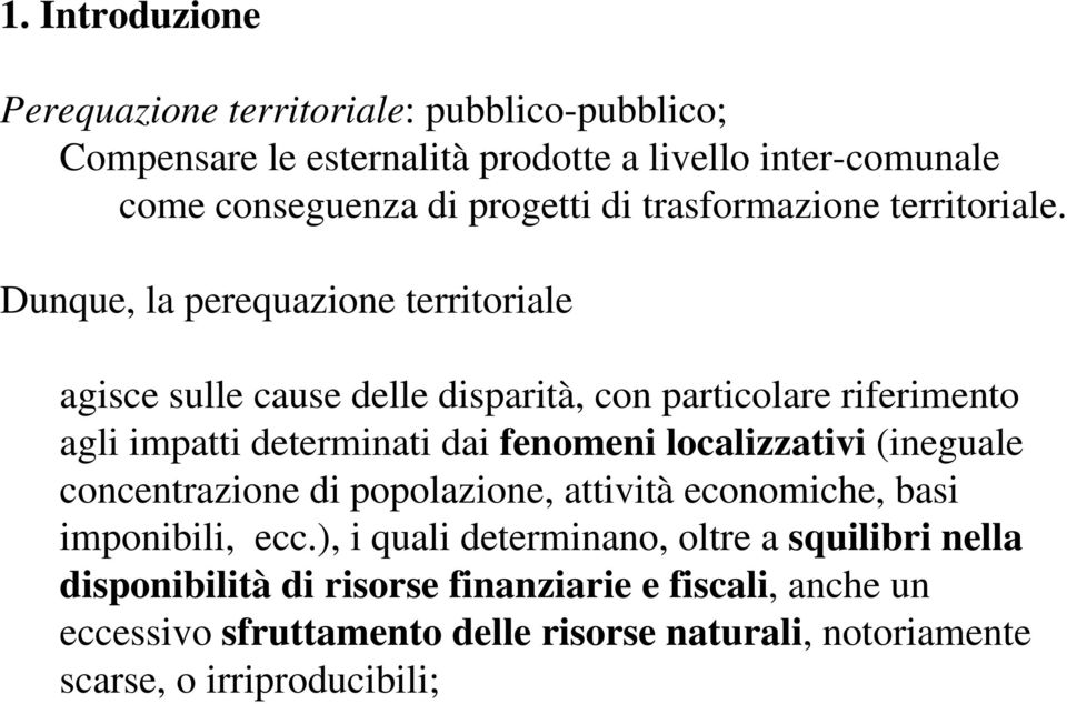 Dunque, la perequazione territoriale agisce sulle cause delle disparità, con particolare riferimento agli impatti determinati dai fenomeni localizzativi