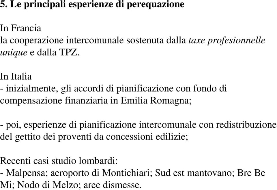 In Italia - inizialmente, gli accordi di pianificazione con fondo di compensazione finanziaria in Emilia Romagna; - poi,