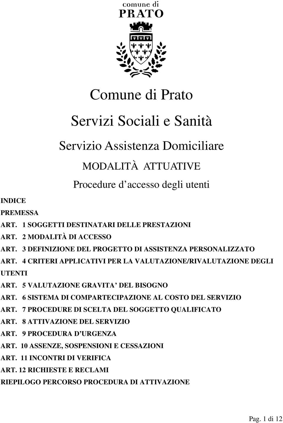 4 CRITERI APPLICATIVI PER LA VALUTAZIONE/RIVALUTAZIONE DEGLI UTENTI ART. 5 VALUTAZIONE GRAVITA DEL BISOGNO ART. 6 SISTEMA DI COMPARTECIPAZIONE AL COSTO DEL SERVIZIO ART.