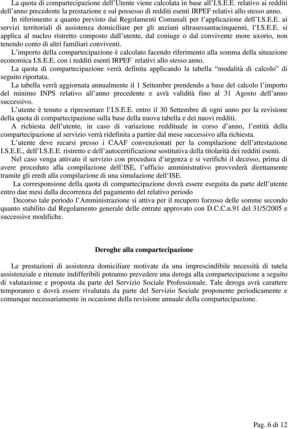 E. ai servizi territoriali di assistenza domiciliare per gli anziani ultrasessantacinquenni, l I.S.E.E. si applica al nucleo ristretto composto dall utente, dal coniuge o dal convivente more uxorio, non tenendo conto di altri familiari conviventi.