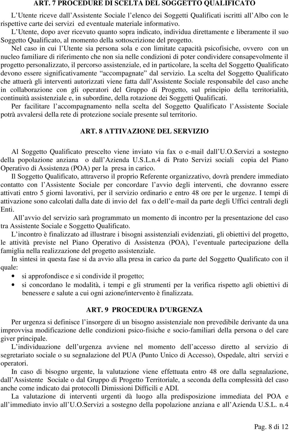 Nel caso in cui l sia persona sola e con limitate capacità psicofisiche, ovvero con un nucleo familiare di riferimento che non sia nelle condizioni di poter condividere consapevolmente il progetto