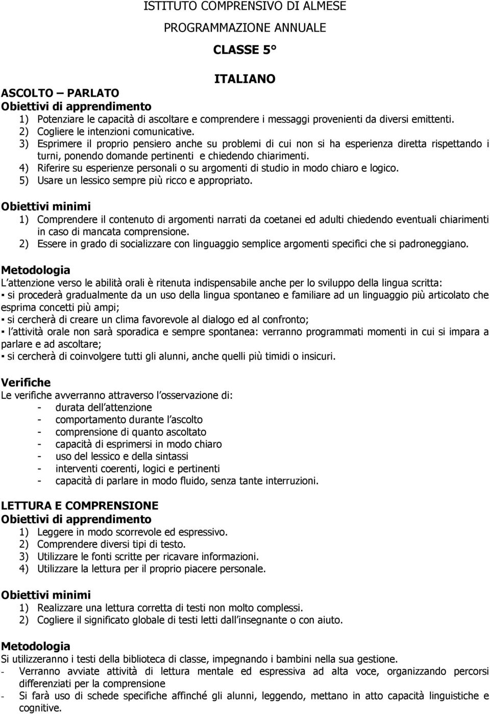 4) Riferire su esperienze personali o su argomenti di studio in modo chiaro e logico. 5) Usare un lessico sempre più ricco e appropriato.