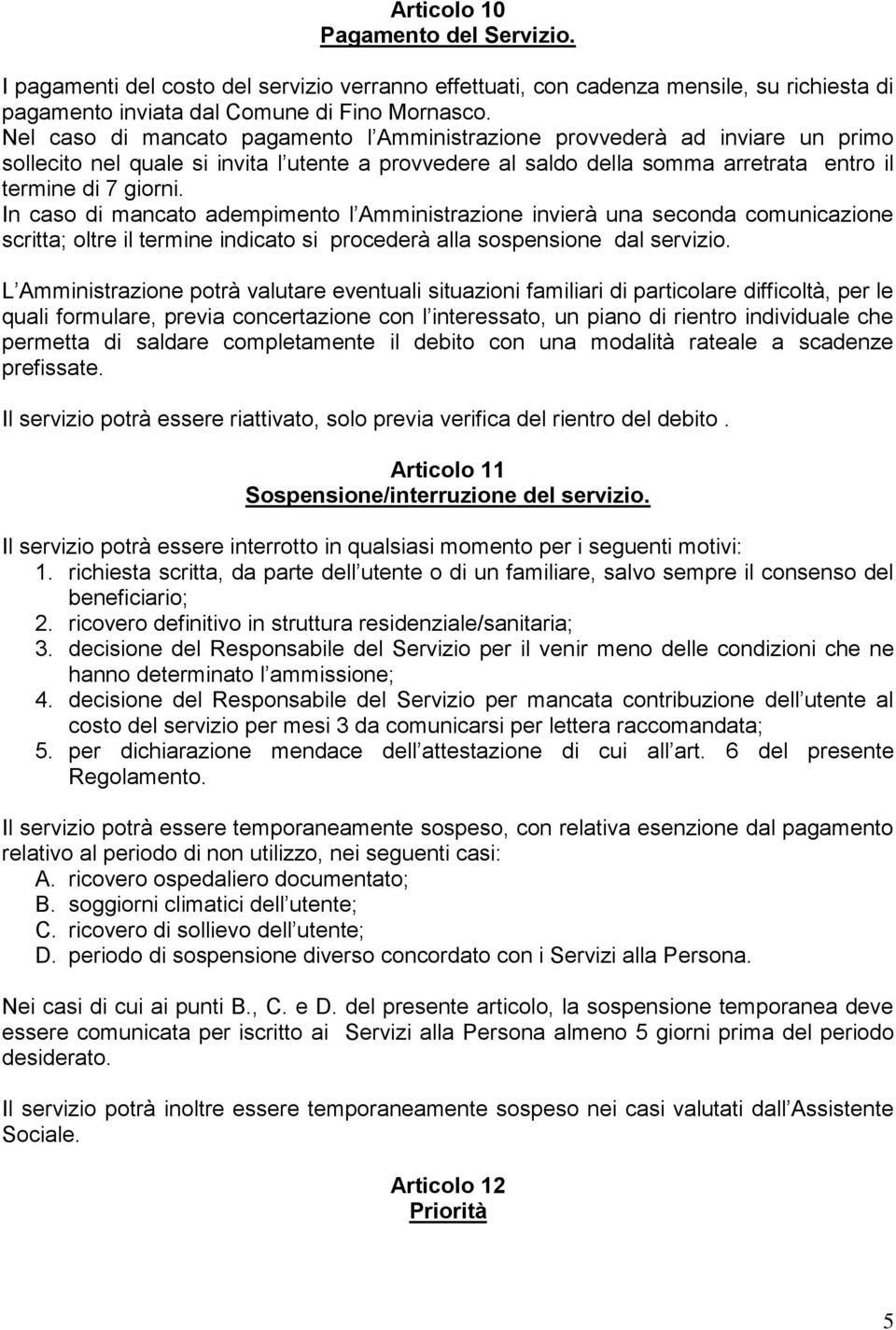 In caso di mancato adempimento l Amministrazione invierà una seconda comunicazione scritta; oltre il termine indicato si procederà alla sospensione dal servizio.