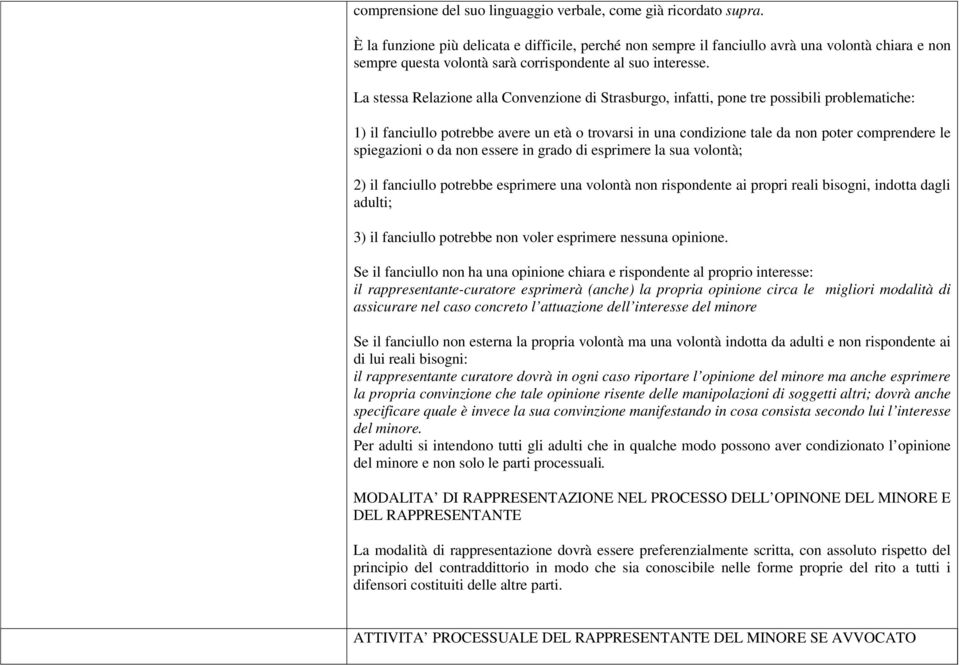 La stessa Relazione alla Convenzione di Strasburgo, infatti, pone tre possibili problematiche: 1) il fanciullo potrebbe avere un età o trovarsi in una condizione tale da non poter comprendere le