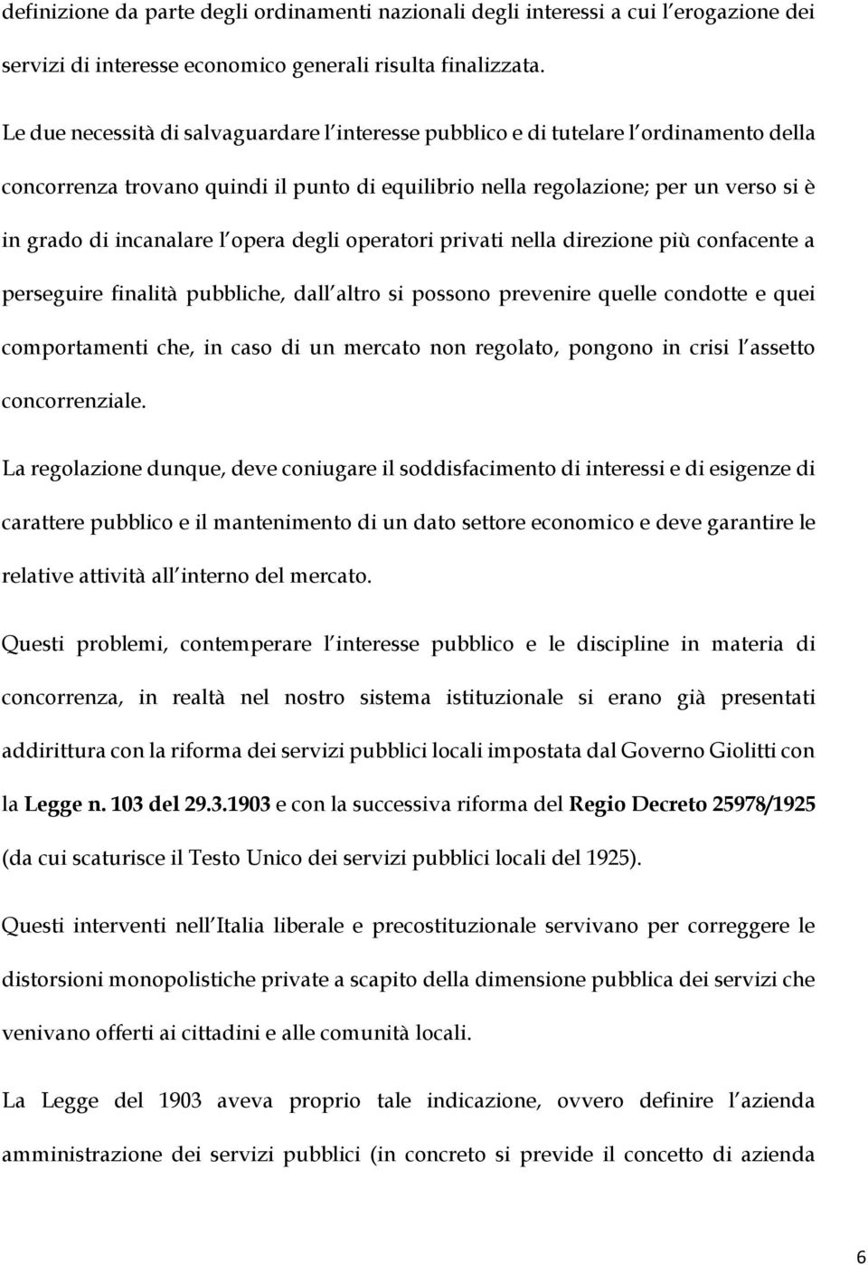 l opera degli operatori privati nella direzione più confacente a perseguire finalità pubbliche, dall altro si possono prevenire quelle condotte e quei comportamenti che, in caso di un mercato non