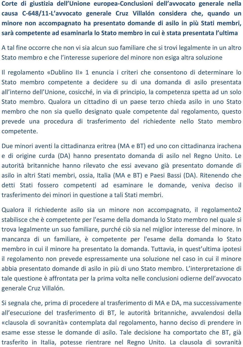 altro Stato membro e che l interesse superiore del minore non esiga altra soluzione Il regolamento «Dublino II» 1 enuncia i criteri che consentono di determinare lo Stato membro competente a decidere