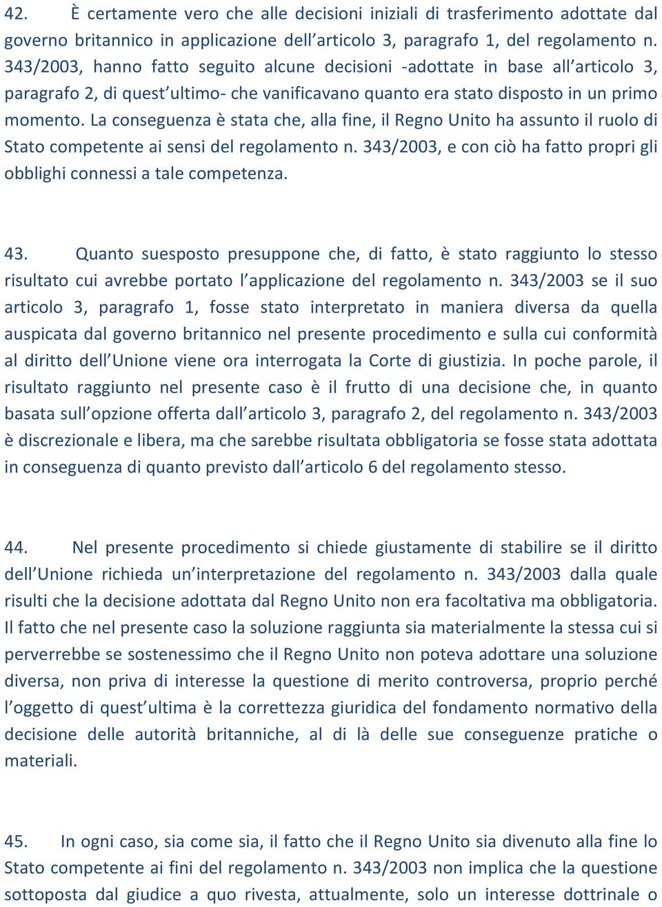 La conseguenza è stata che, alla fine, il Regno Unito ha assunto il ruolo di Stato competente ai sensi del regolamento n. 343/2003, e con ciò ha fatto propri gli obblighi connessi a tale competenza.