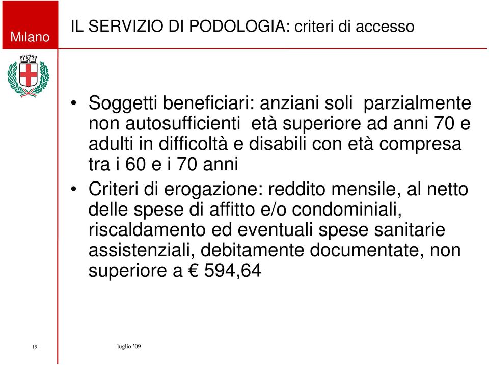 e i 70 anni Criteri di erogazione: reddito mensile, al netto delle spese di affitto e/o condominiali,