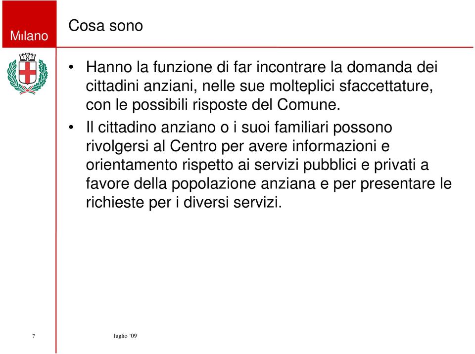 Il cittadino anziano o i suoi familiari possono rivolgersi al Centro per avere informazioni e