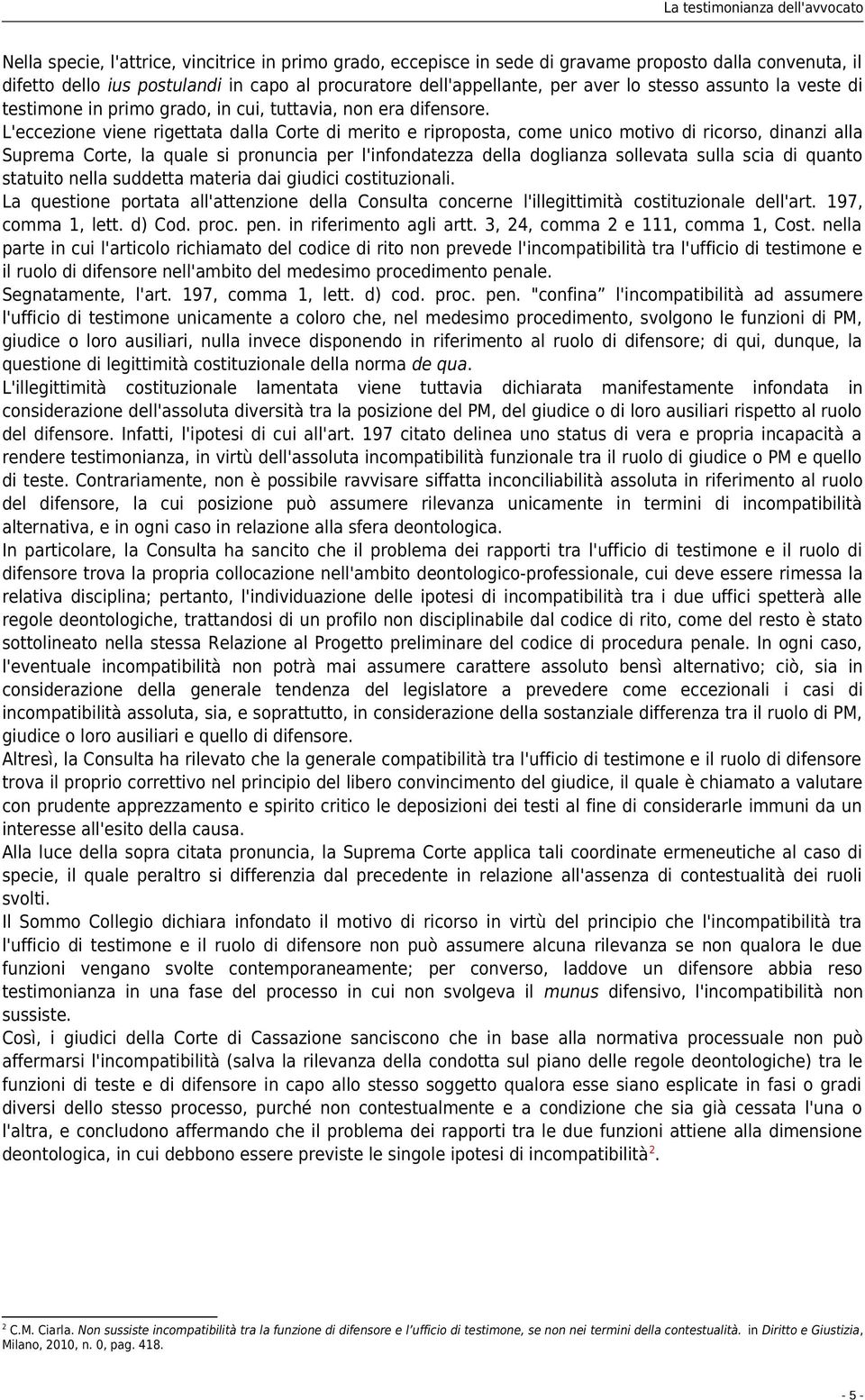 L'eccezione viene rigettata dalla Corte di merito e riproposta, come unico motivo di ricorso, dinanzi alla Suprema Corte, la quale si pronuncia per l'infondatezza della doglianza sollevata sulla scia