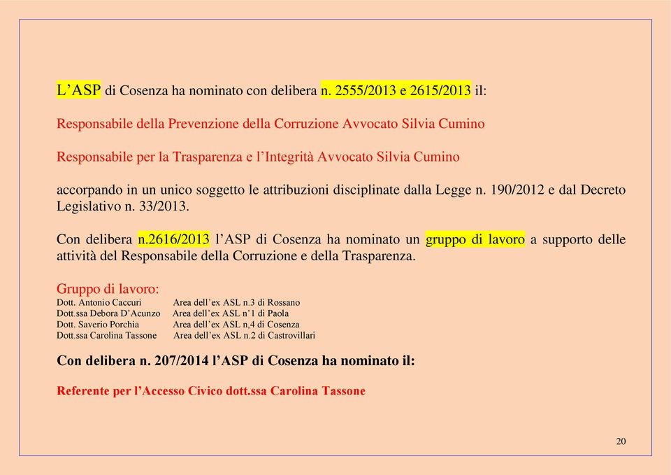 le attribuzioni disciplinate dalla Legge n. 190/2012 e dal Decreto Legislativo n. 33/2013. Con delibera n.