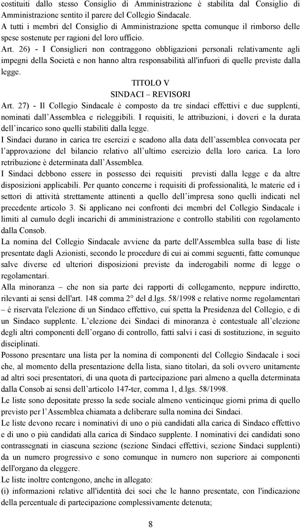 26) - I Consiglieri non contraggono obbligazioni personali relativamente agli impegni della Società e non hanno altra responsabilità all'infuori di quelle previste dalla legge.