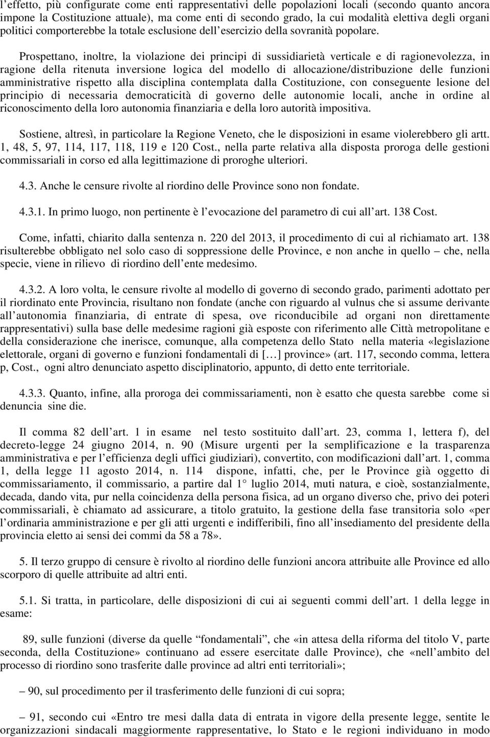 Prospettano, inoltre, la violazione dei principi di sussidiarietà verticale e di ragionevolezza, in ragione della ritenuta inversione logica del modello di allocazione/distribuzione delle funzioni