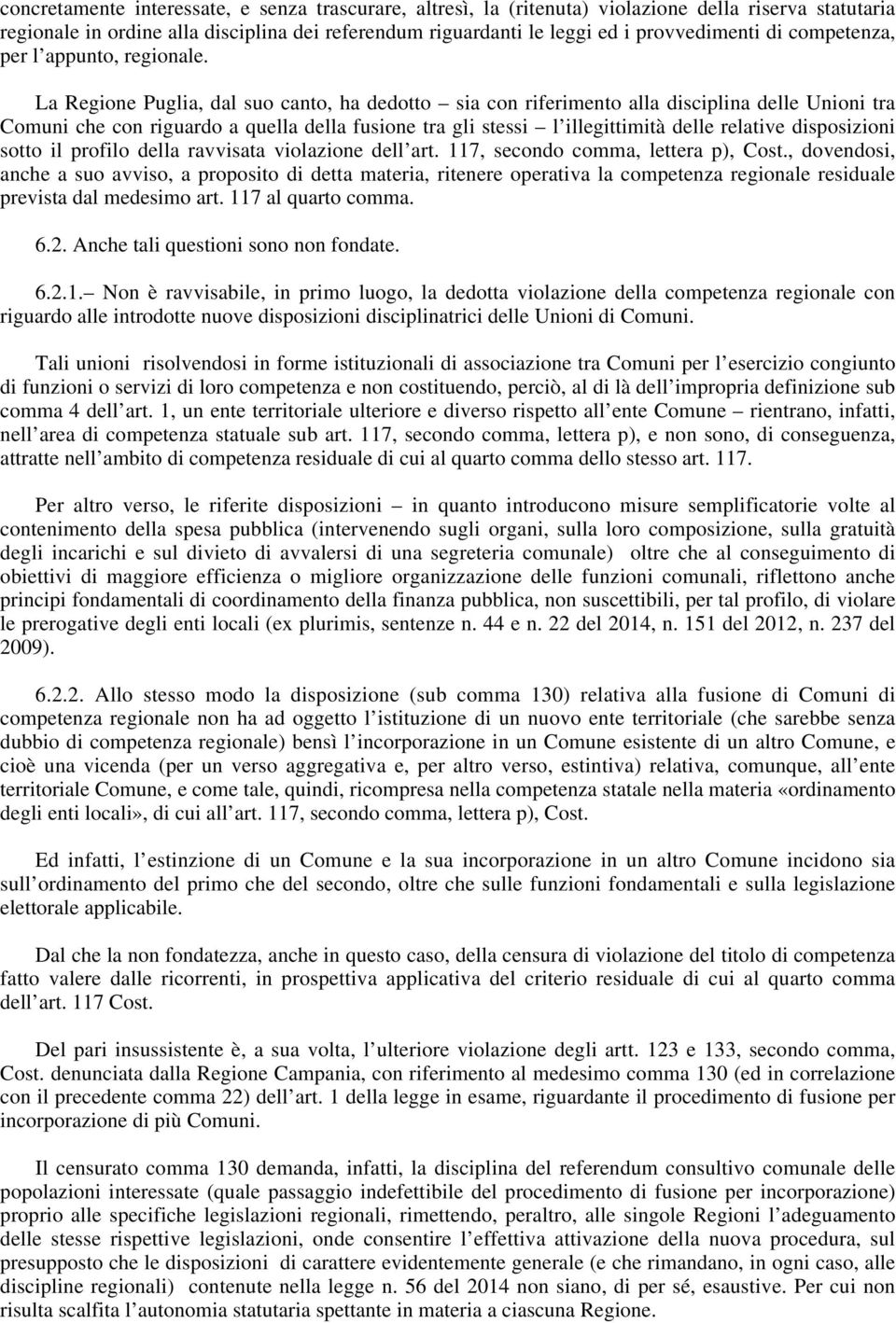 La Regione Puglia, dal suo canto, ha dedotto sia con riferimento alla disciplina delle Unioni tra Comuni che con riguardo a quella della fusione tra gli stessi l illegittimità delle relative