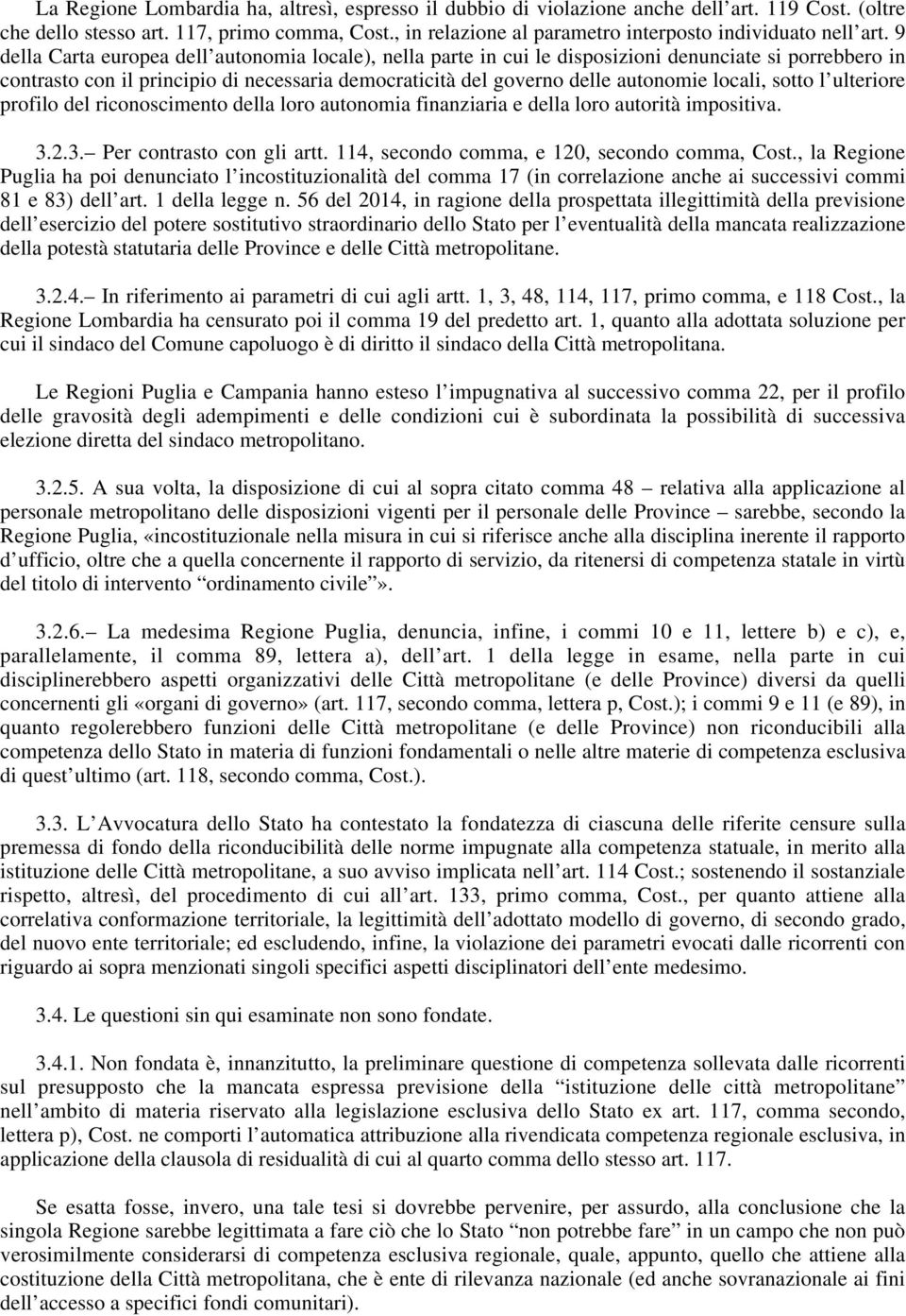 9 della Carta europea dell autonomia locale), nella parte in cui le disposizioni denunciate si porrebbero in contrasto con il principio di necessaria democraticità del governo delle autonomie locali,