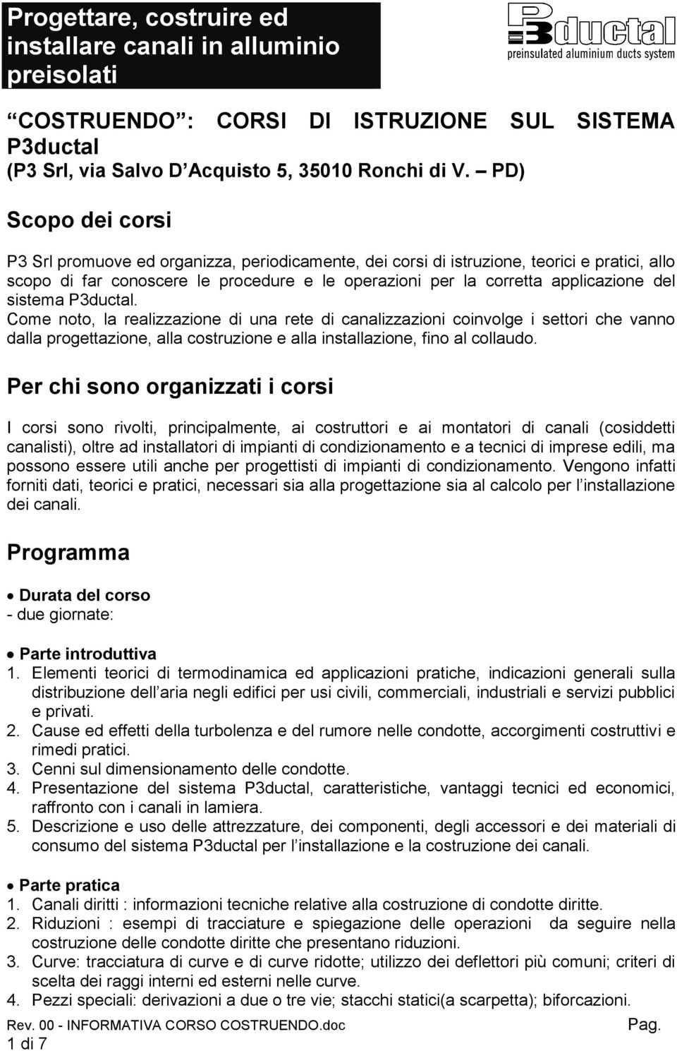 sistema P3ductal. Come noto, la realizzazione di una rete di canalizzazioni coinvolge i settori che vanno dalla progettazione, alla costruzione e alla installazione, fino al collaudo.