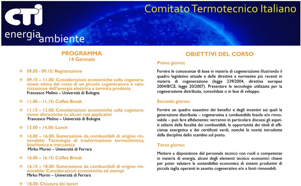 00 11.15: Coffee Break 11.15 13.00: Considerazioni economiche sulla cogenerazione: discussione su alcuni casi applicativi Francesco Melino Università di Bologna 13.00 14.00: Lunch 14.00 16.