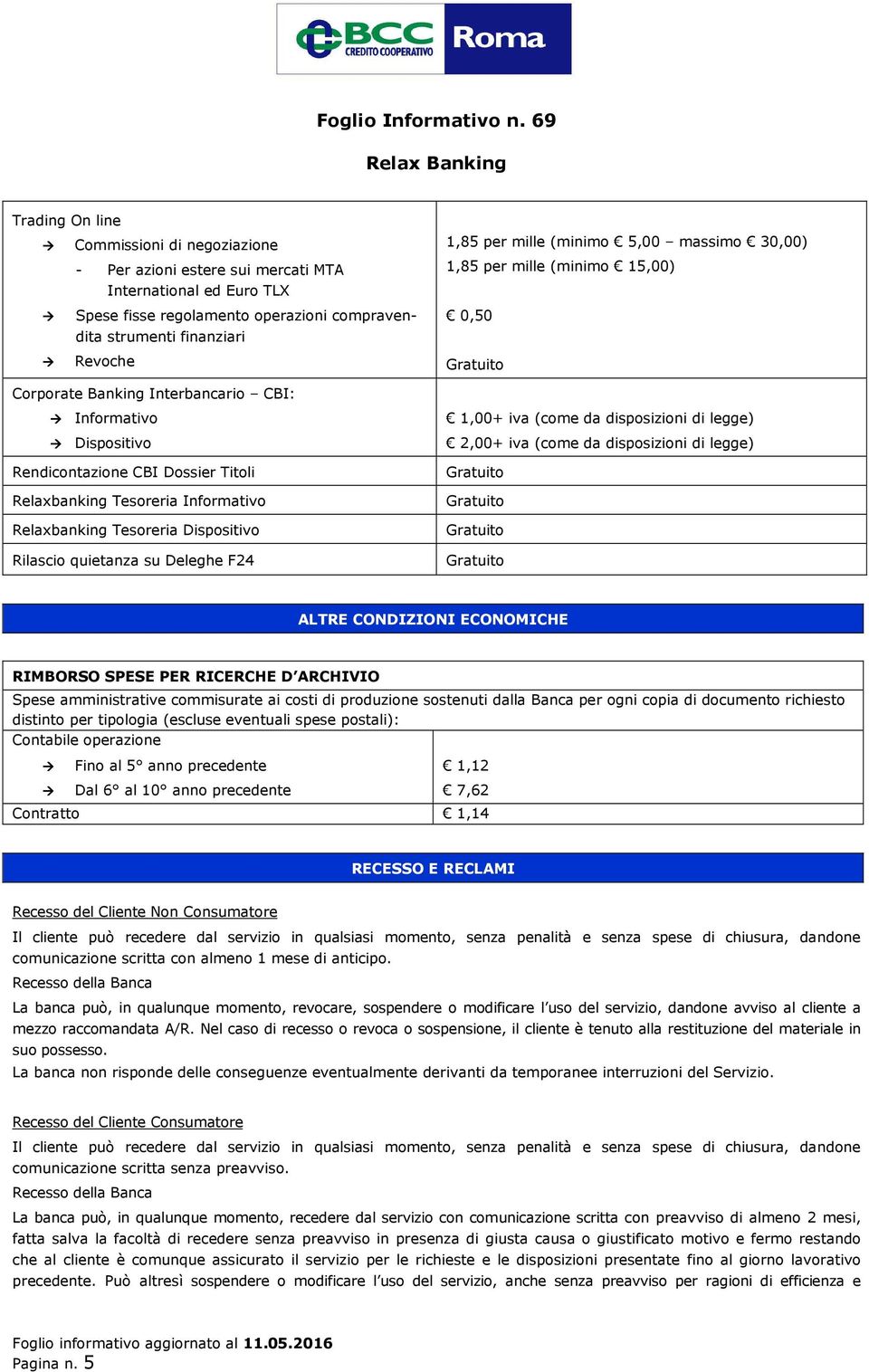 Rilasci quietanza su Deleghe F24 1,00+ iva (cme da dispsizini di legge) 2,00+ iva (cme da dispsizini di legge) ALTRE CONDIZIONI ECONOMICHE RIMBORSO SPESE PER RICERCHE D ARCHIVIO Spese amministrative