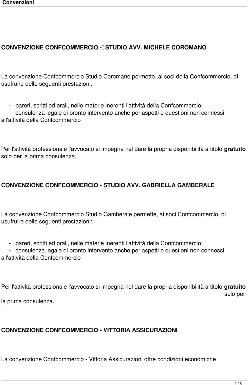 l'attività della Confcommercio; - consulenza legale di pronto intervento anche per aspetti e questioni non connessi all'attività della Confcommercio Per l'attività professionale l'avvocato si impegna