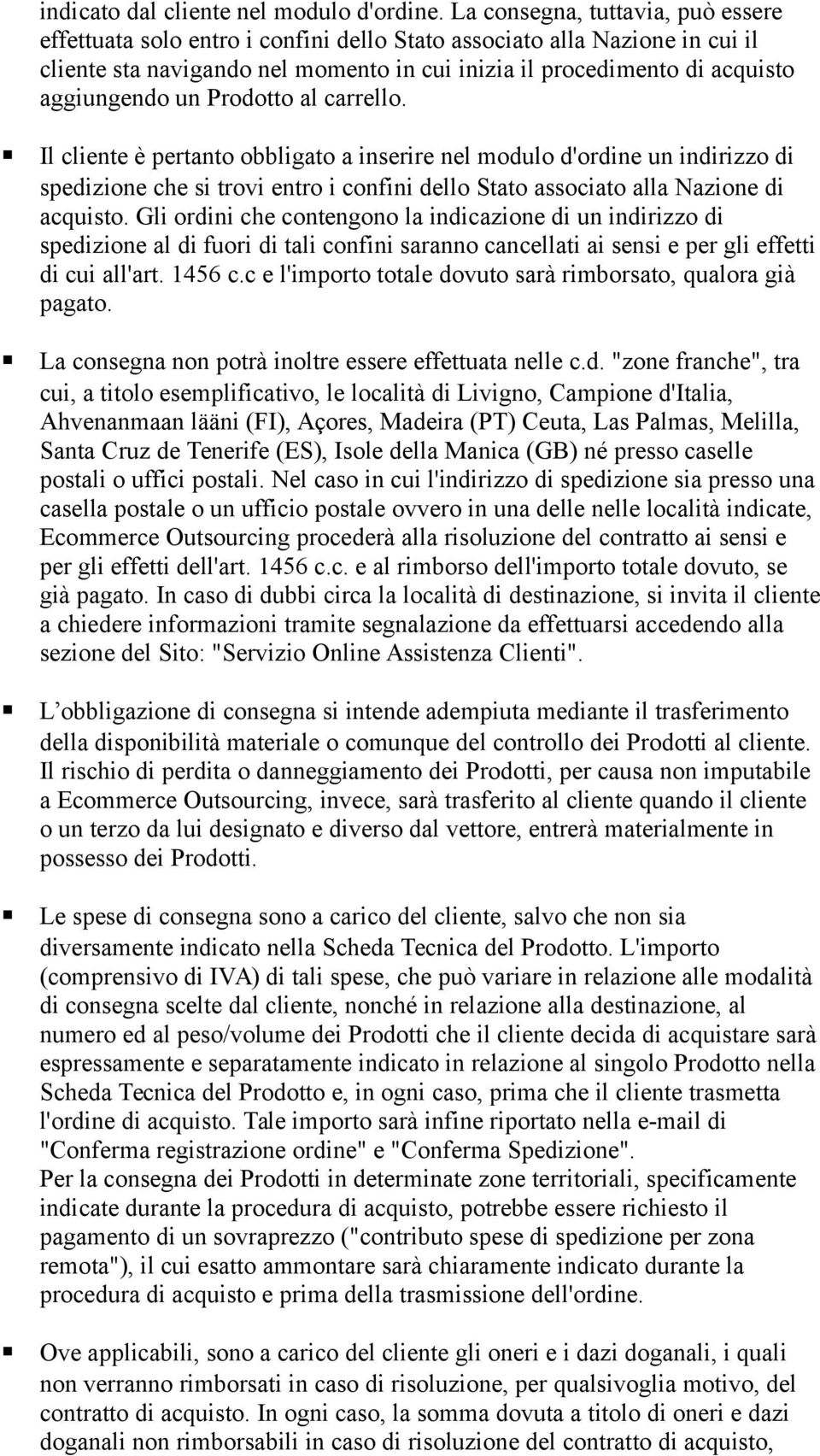 un Prodotto al carrello. Il cliente è pertanto obbligato a inserire nel modulo d'ordine un indirizzo di spedizione che si trovi entro i confini dello Stato associato alla Nazione di acquisto.