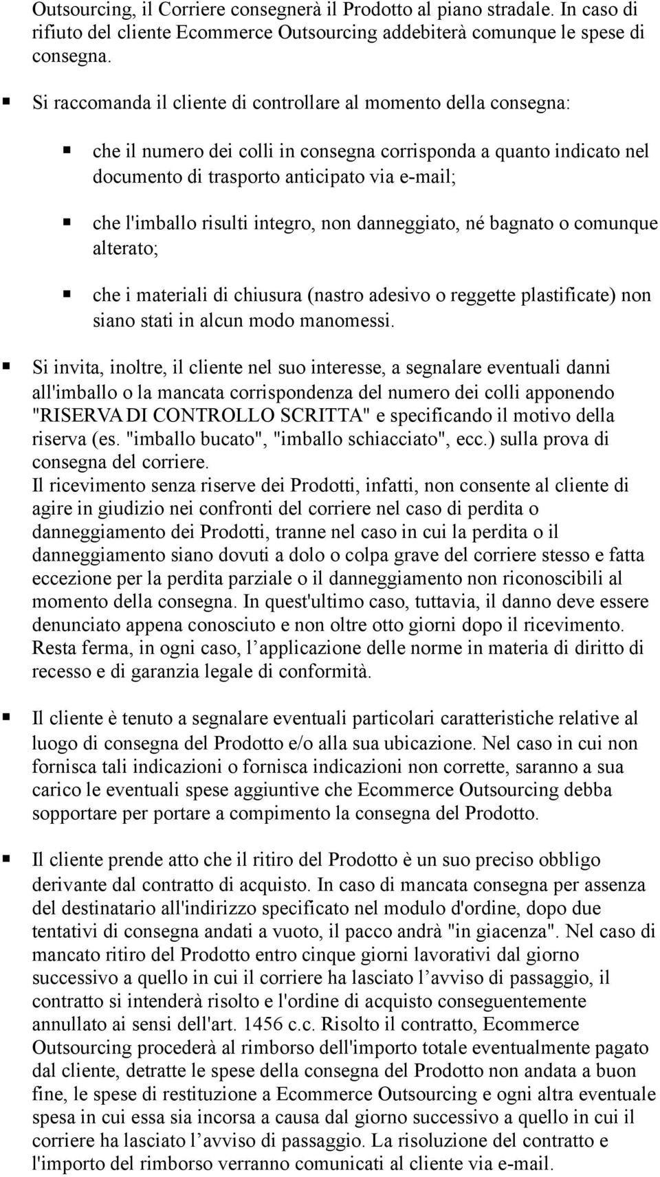 risulti integro, non danneggiato, né bagnato o comunque alterato; che i materiali di chiusura (nastro adesivo o reggette plastificate) non siano stati in alcun modo manomessi.