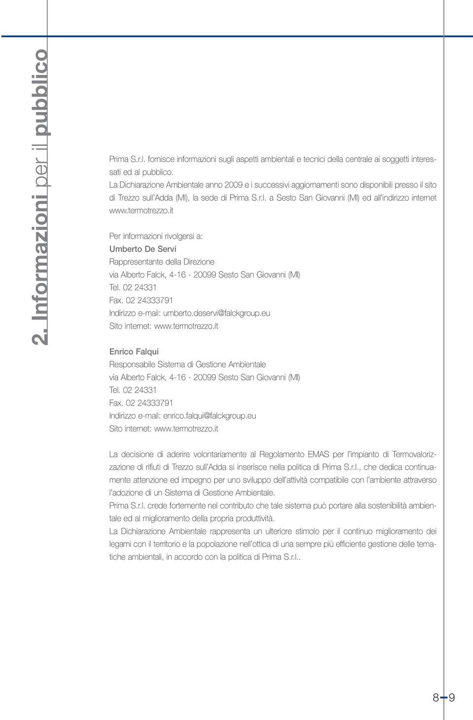 termotrezzo.it Per informazioni rivolgersi a: Umberto De Servi Rappresentante della Direzione via Alberto Falck, 4-16 - 20099 Sesto San Giovanni (MI) Tel. 02 24331 Fax.