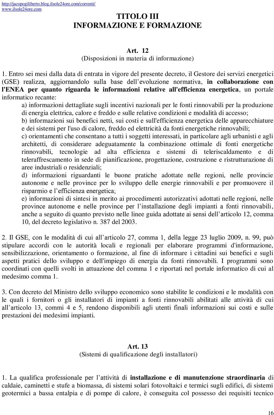 per quanto riguarda le informazioni relative all'efficienza energetica, un portale informatico recante: a) informazioni dettagliate sugli incentivi nazionali per le fonti rinnovabili per la