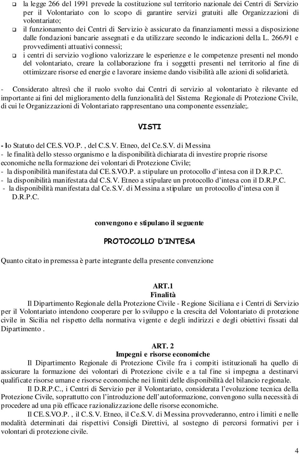 266/91 e provvedimenti attuativi connessi; i centri di servizio vogliono valorizzare le esperienze e le competenze presenti nel mondo del volontariato, creare la collaborazione fra i soggetti