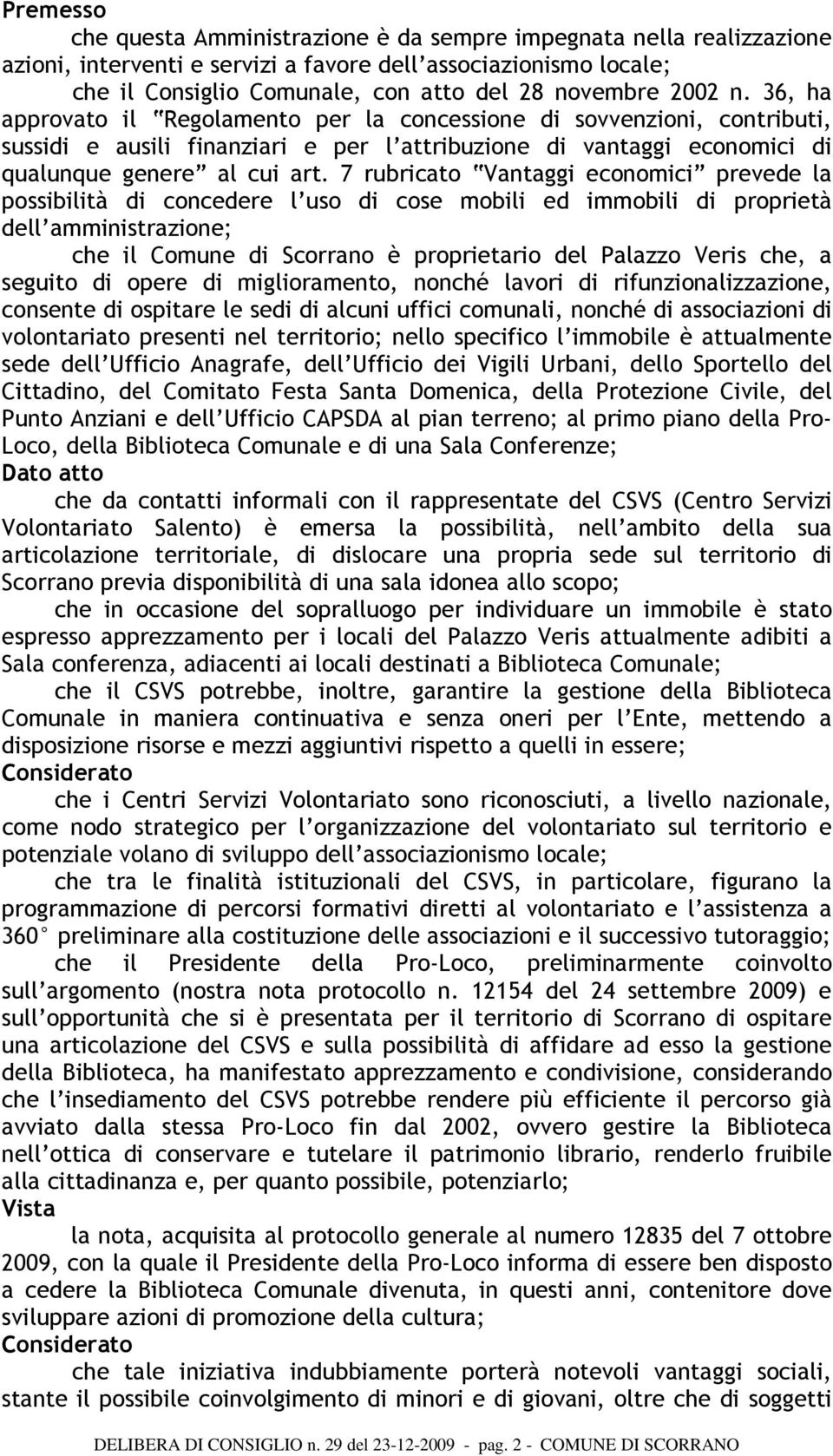 7 rubricato Vantaggi economici prevede la possibilità di concedere l uso di cose mobili ed immobili di proprietà dell amministrazione; che il Comune di Scorrano è proprietario del Palazzo Veris che,