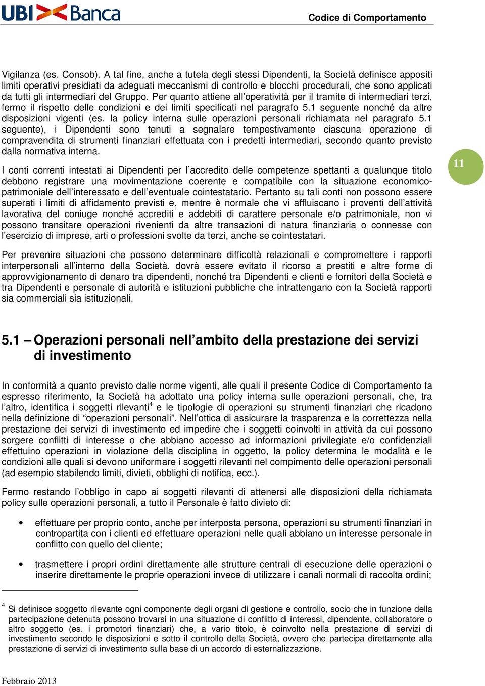 gli intermediari del Gruppo. Per quanto attiene all operatività per il tramite di intermediari terzi, fermo il rispetto delle condizioni e dei limiti specificati nel paragrafo 5.