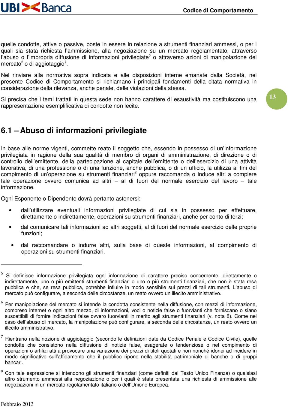 Nel rinviare alla normativa sopra indicata e alle disposizioni interne emanate dalla Società, nel presente Codice di Comportamento si richiamano i principali fondamenti della citata normativa in