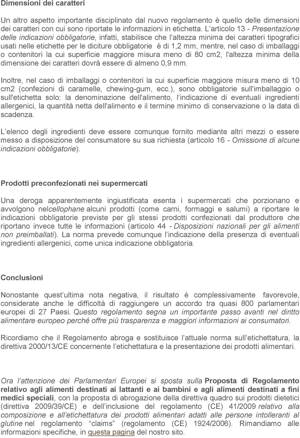 mentre, nel caso di imballaggi o contenitori la cui superficie maggiore misura meno di 80 cm2, l'altezza minima della dimensione dei caratteri dovrà essere di almeno 0,9 mm.