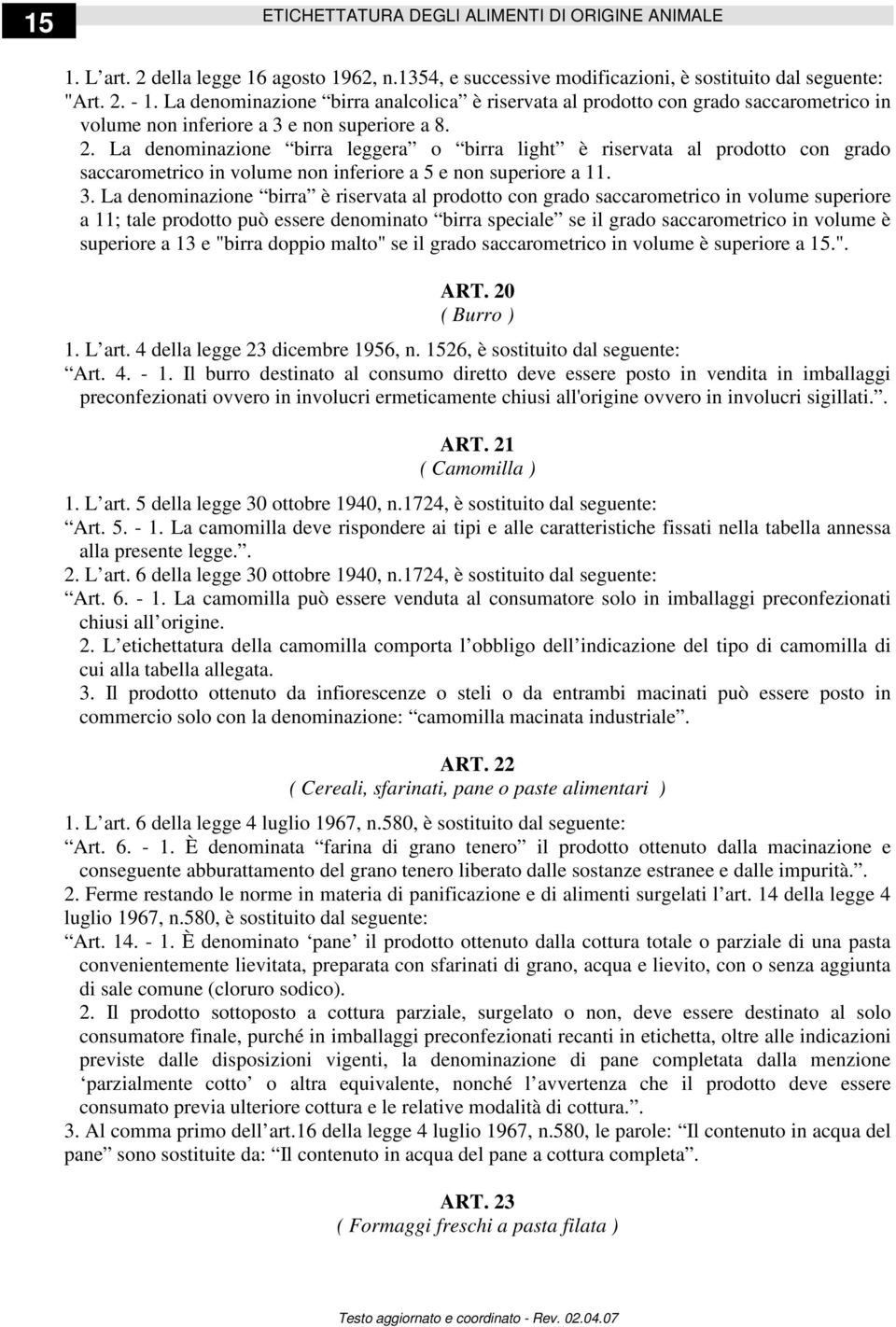 La denominazione birra leggera o birra light è riservata al prodotto con grado saccarometrico in volume non inferiore a 5 e non superiore a 11. 3.