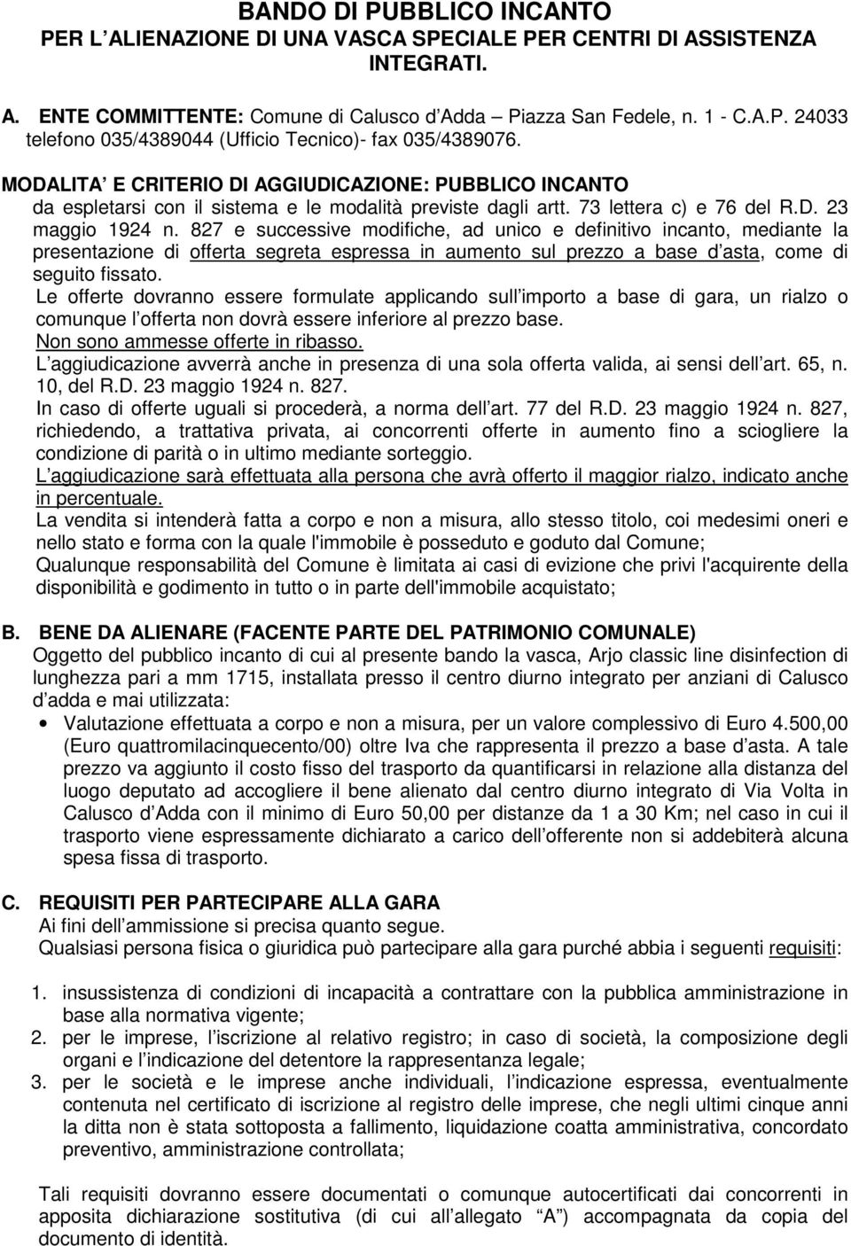 827 e successive modifiche, ad unico e definitivo incanto, mediante la presentazione di offerta segreta espressa in aumento sul prezzo a base d asta, come di seguito fissato.