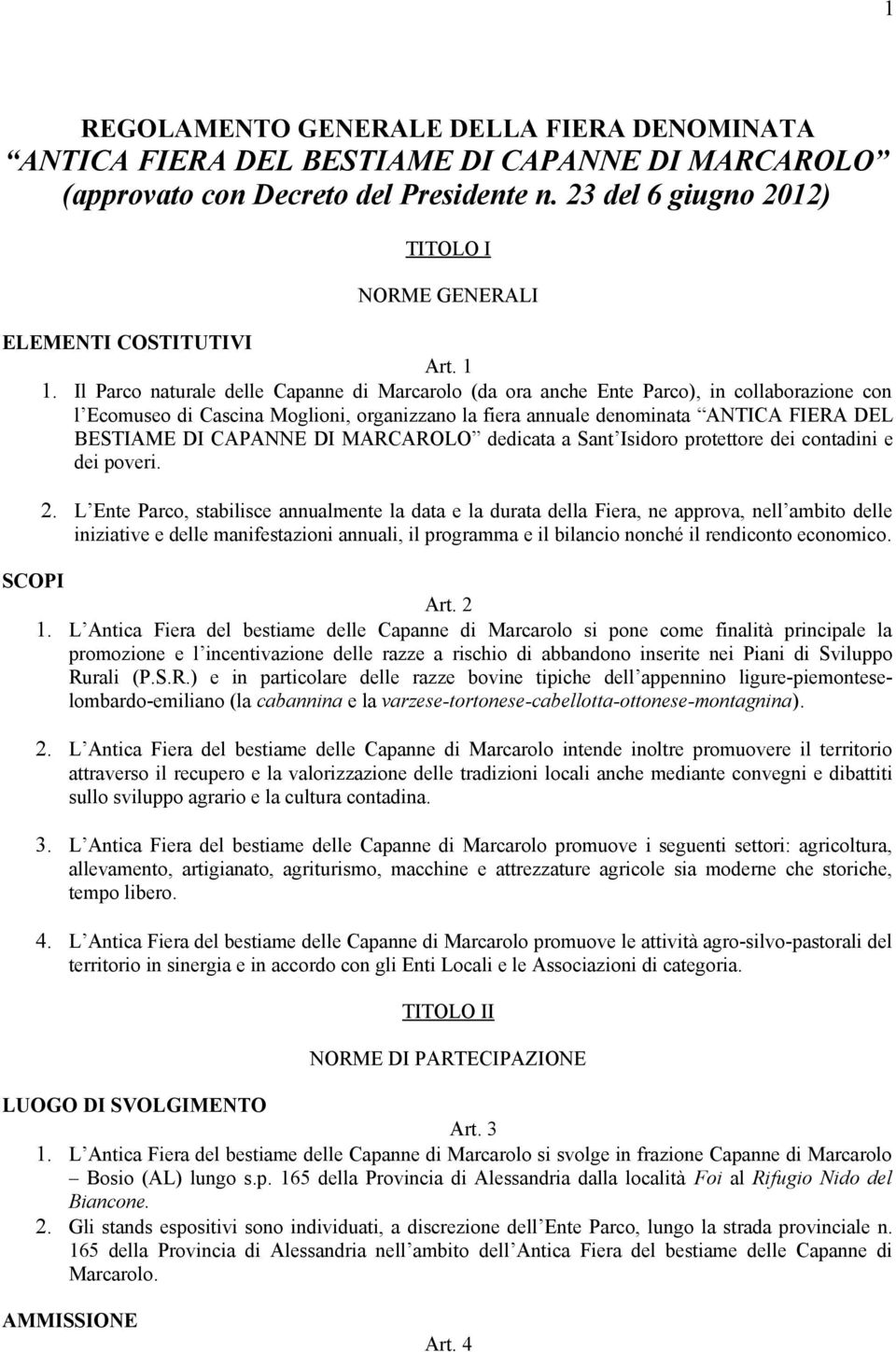 Il Parco naturale delle Capanne di Marcarolo (da ora anche Ente Parco), in collaborazione con l Ecomuseo di Cascina Moglioni, organizzano la fiera annuale denominata ANTICA FIERA DEL BESTIAME DI