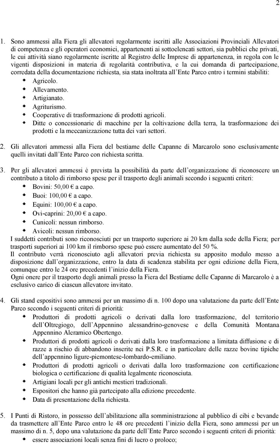 partecipazione, corredata della documentazione richiesta, sia stata inoltrata all Ente Parco entro i termini stabiliti: Agricolo. Allevamento. Artigianato. Agriturismo.