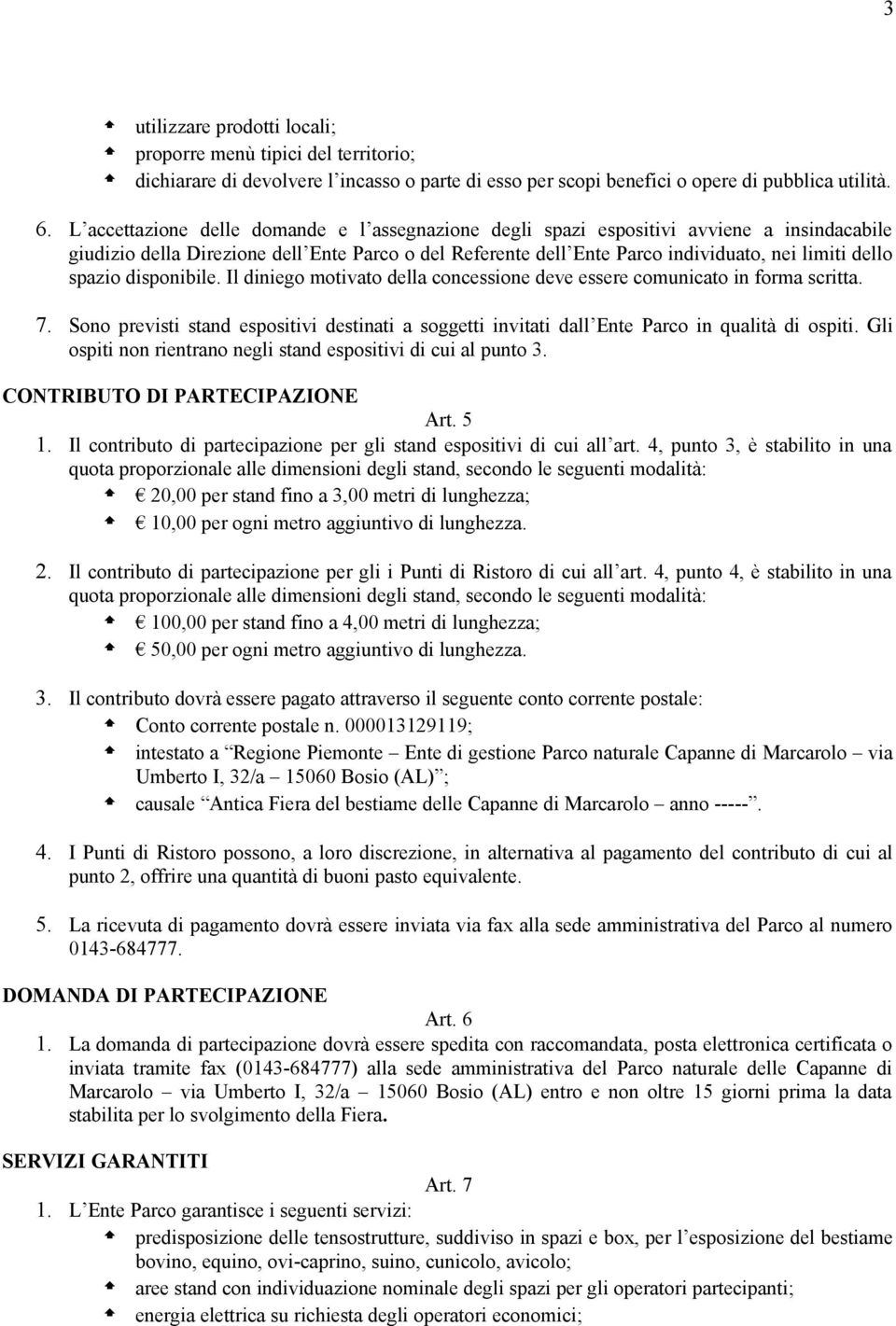 spazio disponibile. Il diniego motivato della concessione deve essere comunicato in forma scritta. 7. Sono previsti stand espositivi destinati a soggetti invitati dall Ente Parco in qualità di ospiti.