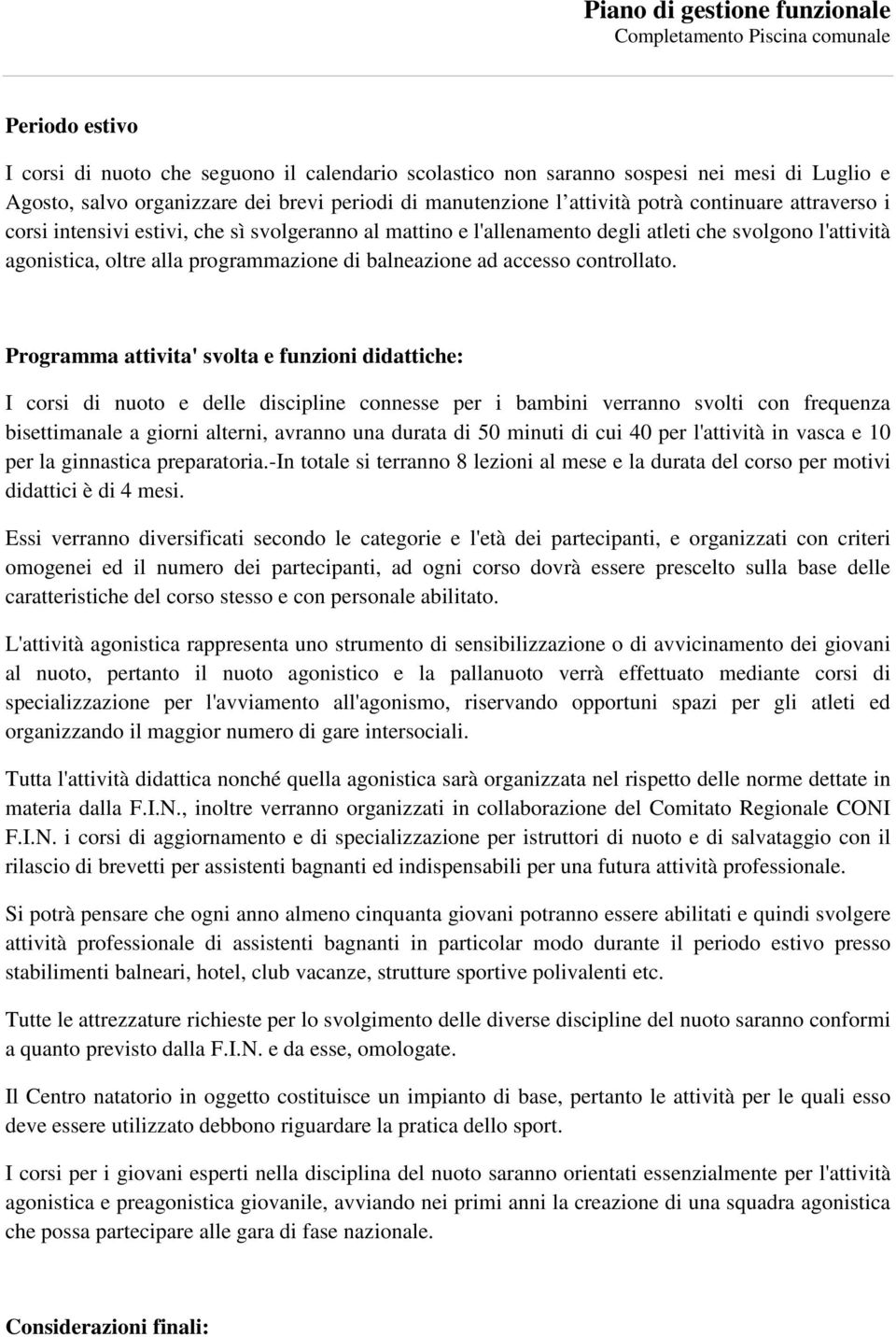 Programma attivita' svolta e funzioni didattiche: I corsi di nuoto e delle discipline connesse per i bambini verranno svolti con frequenza bisettimanale a giorni alterni, avranno una durata di 50