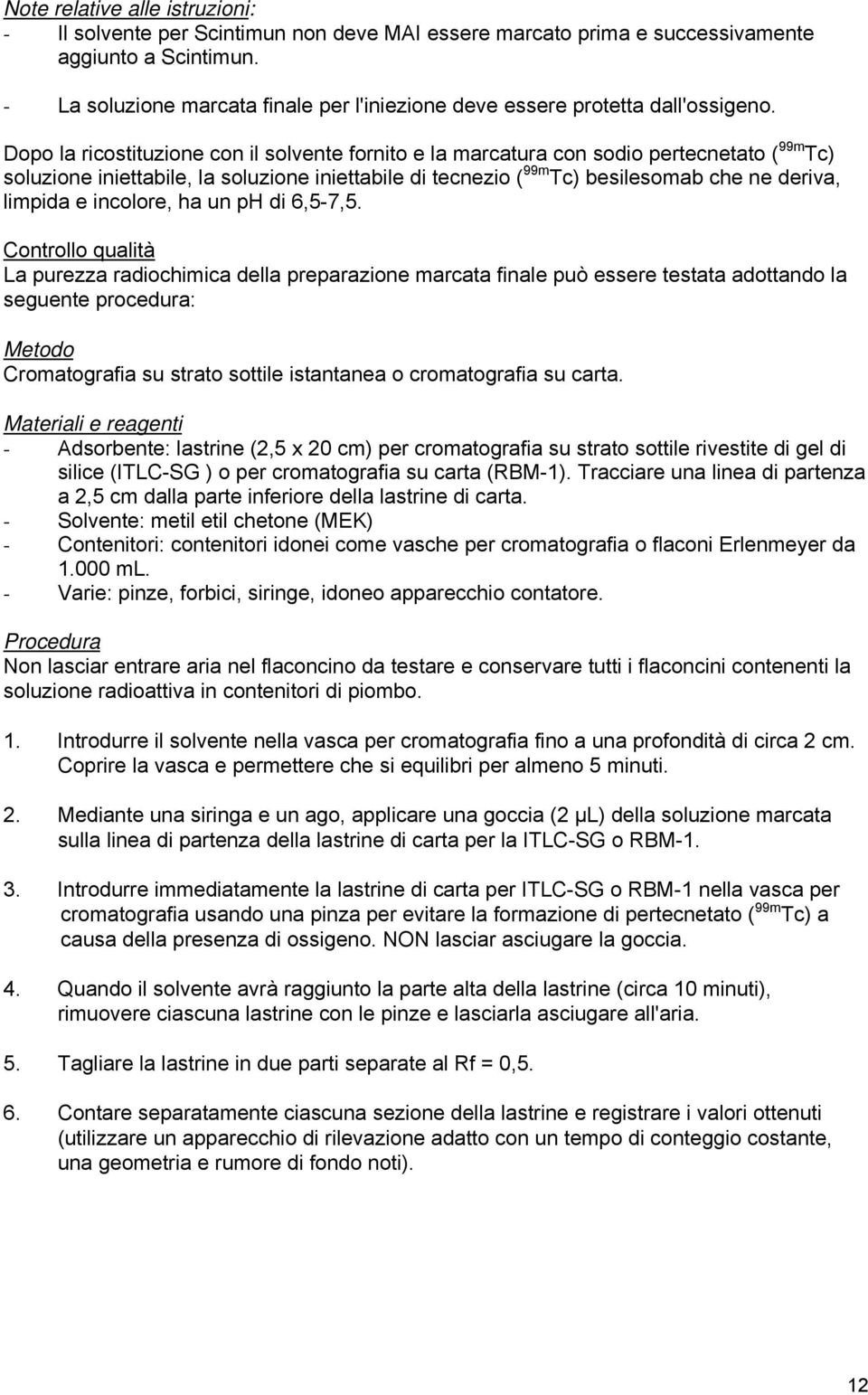 Dopo la ricostituzione con il solvente fornito e la marcatura con sodio pertecnetato ( 99m Tc) soluzione iniettabile, la soluzione iniettabile di tecnezio ( 99m Tc) besilesomab che ne deriva, limpida