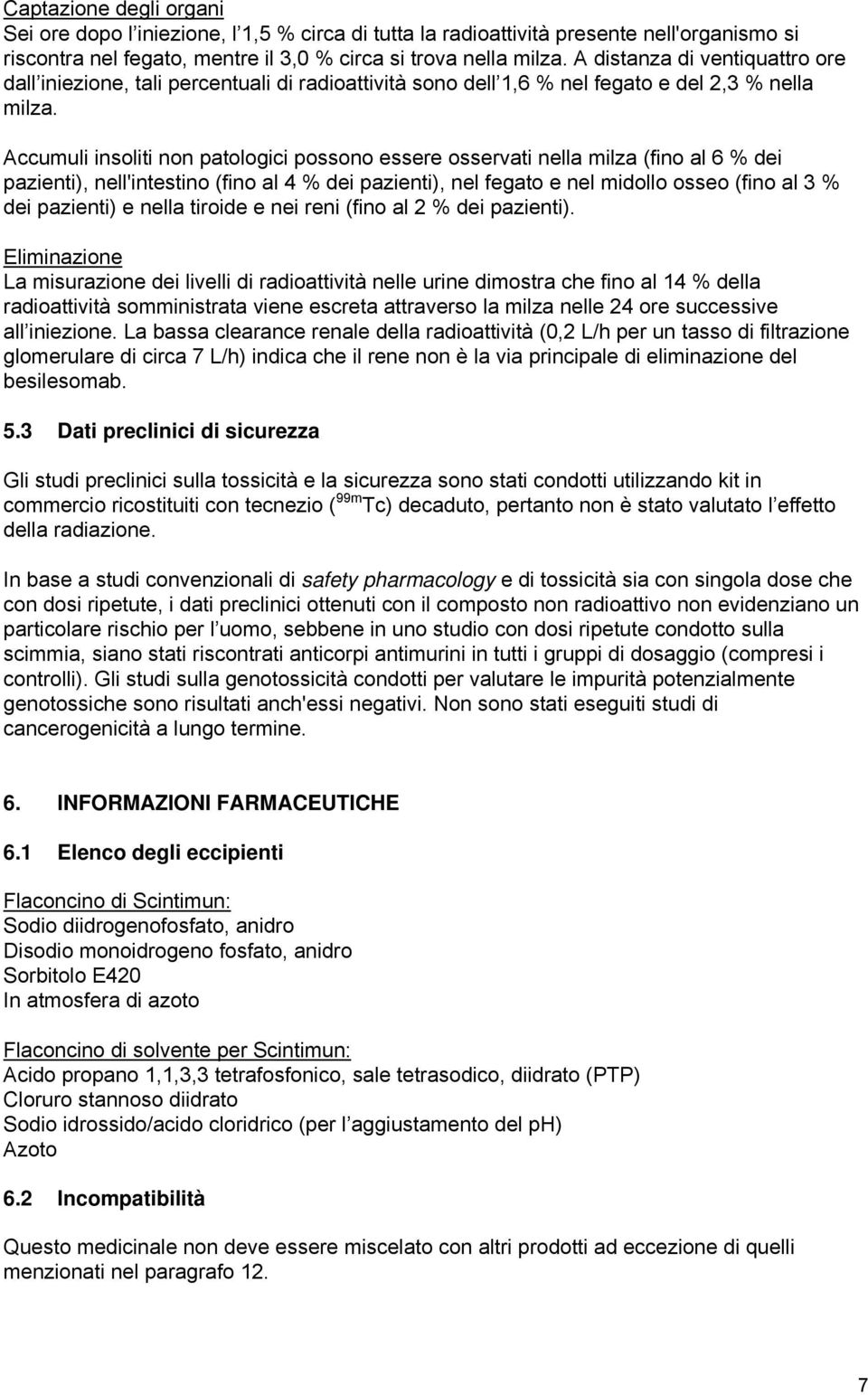 Accumuli insoliti non patologici possono essere osservati nella milza (fino al 6 % dei pazienti), nell'intestino (fino al 4 % dei pazienti), nel fegato e nel midollo osseo (fino al 3 % dei pazienti)