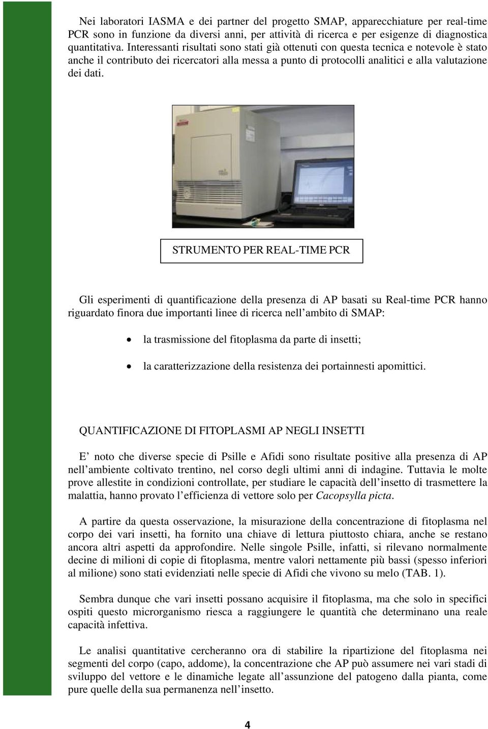 STRUMENTO PER REAL-TIME PCR Gli esperimenti di quantificazione della presenza di AP basati su Real-time PCR hanno riguardato finora due importanti linee di ricerca nell ambito di SMAP: la