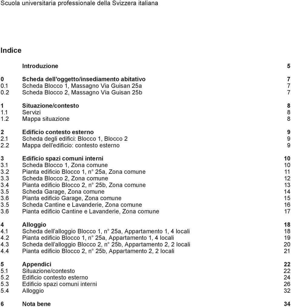 1 Scheda Blocco 1, Zona comune 10 3.2 Pianta edificio Blocco 1, n 25a, Zona comune 11 3.3 Scheda Blocco 2, Zona comune 12 3.4 Pianta edificio Blocco 2, n 25b, Zona comune 13 3.