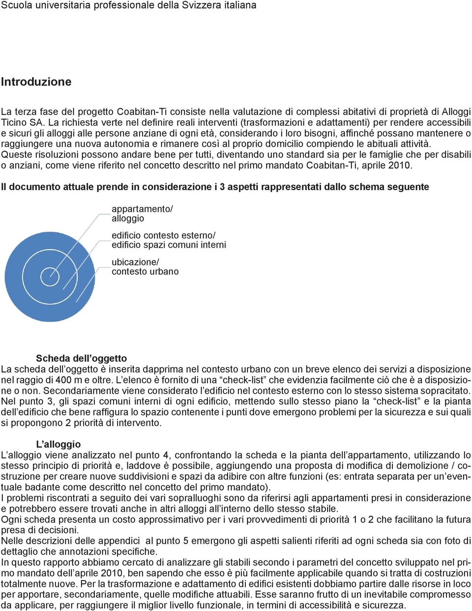 possano mantenere o raggiungere una nuova autonomia e rimanere così al proprio domicilio compiendo le abituali attività.