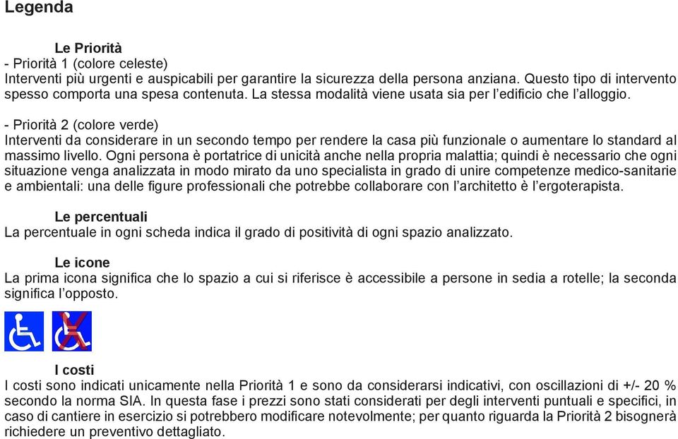 - Priorità 2 (colore verde) Interventi da considerare in un secondo tempo per rendere la casa più funzionale o aumentare lo standard al massimo livello.