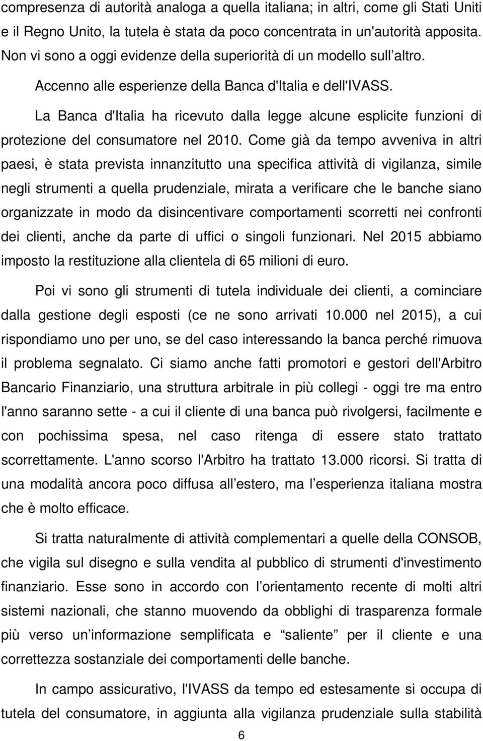 La Banca d'italia ha ricevuto dalla legge alcune esplicite funzioni di protezione del consumatore nel 2010.