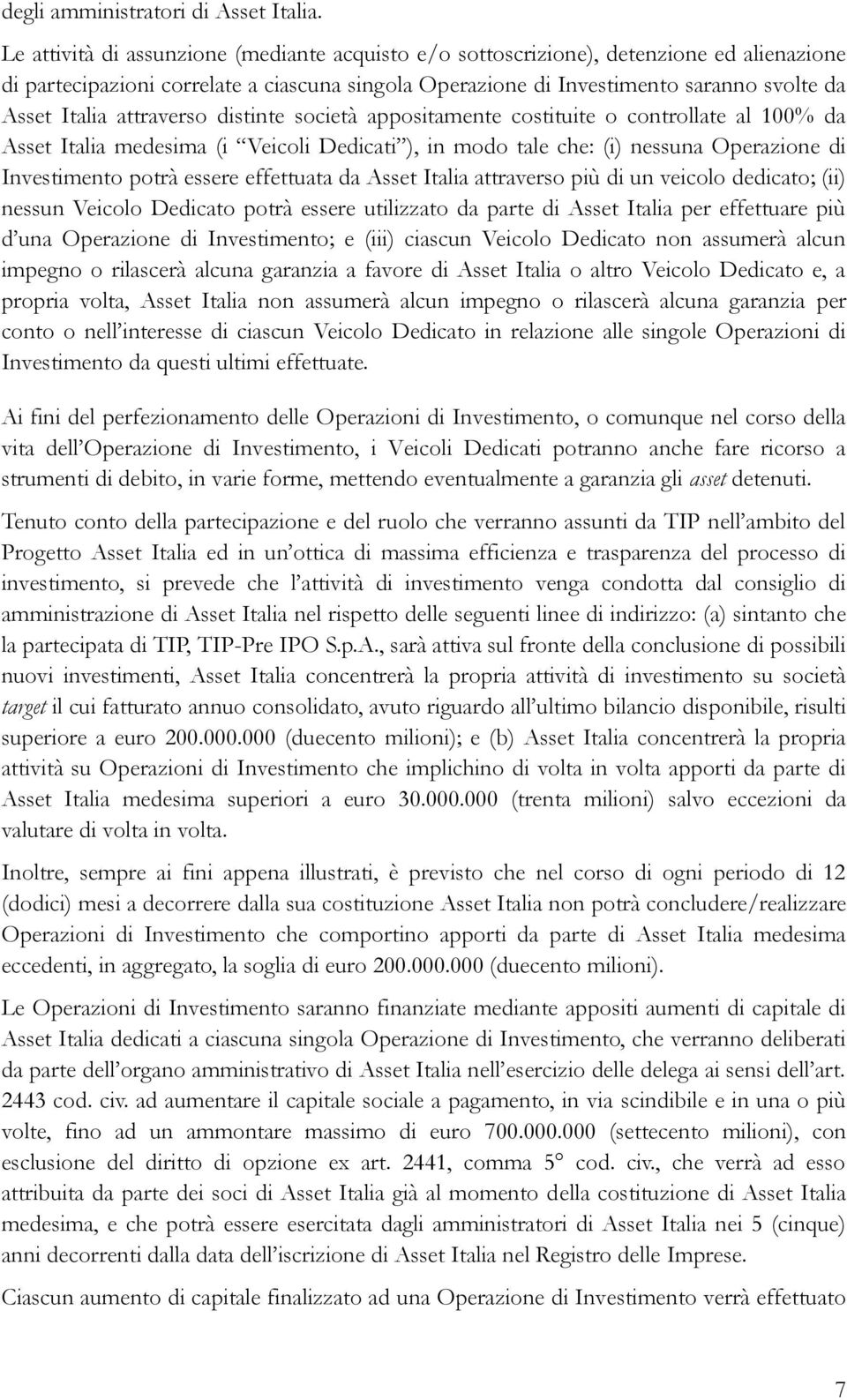 attraverso distinte società appositamente costituite o controllate al 100% da Asset Italia medesima (i Veicoli Dedicati ), in modo tale che: (i) nessuna Operazione di Investimento potrà essere