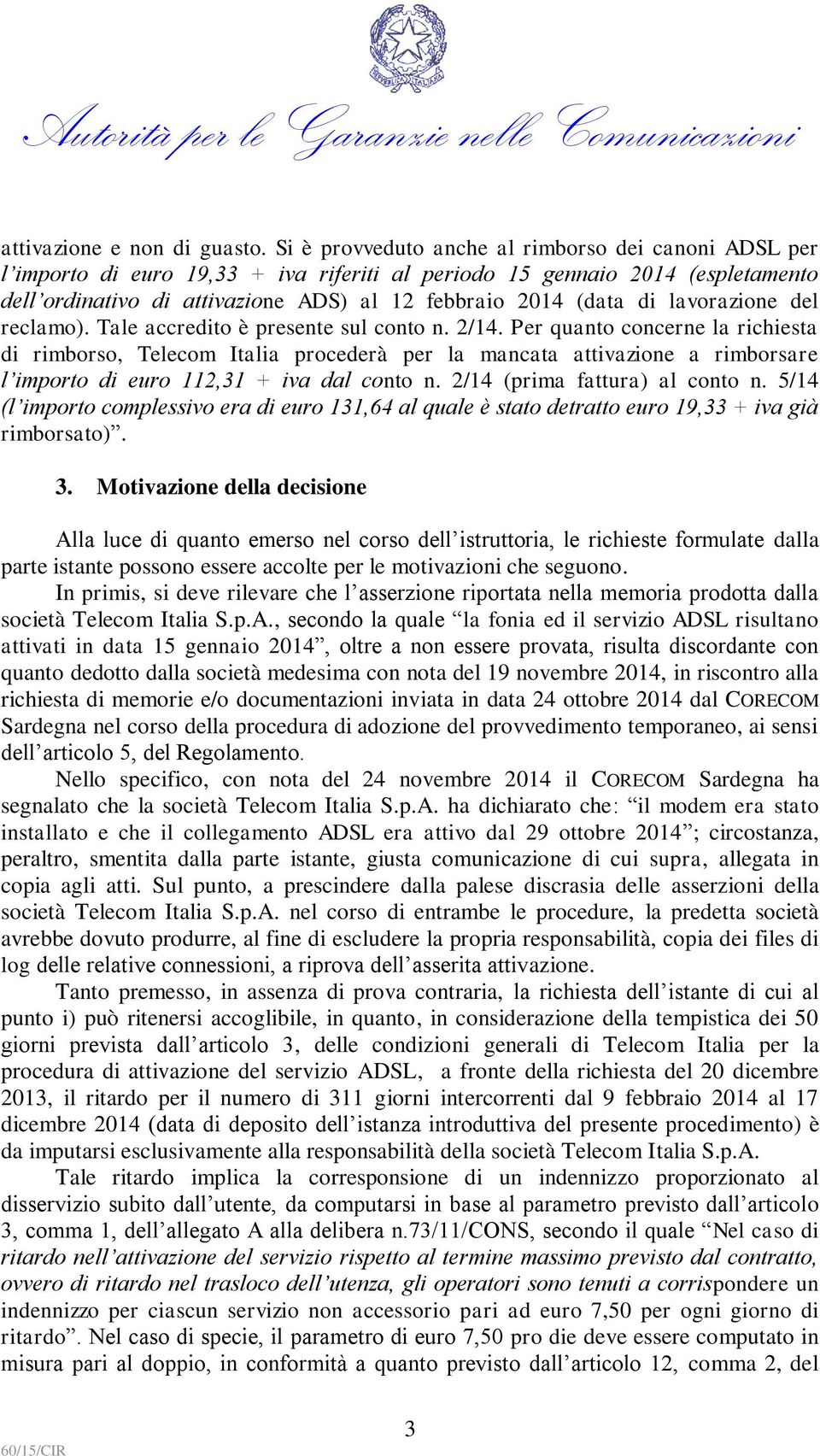 lavorazione del reclamo). Tale accredito è presente sul conto n. 2/14.