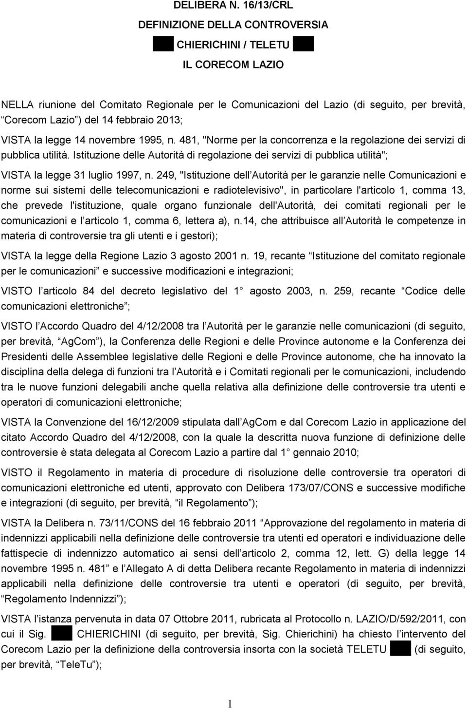 del 14 febbraio 2013; VISTA la legge 14 novembre 1995, n. 481, "Norme per la concorrenza e la regolazione dei servizi di pubblica utilità.