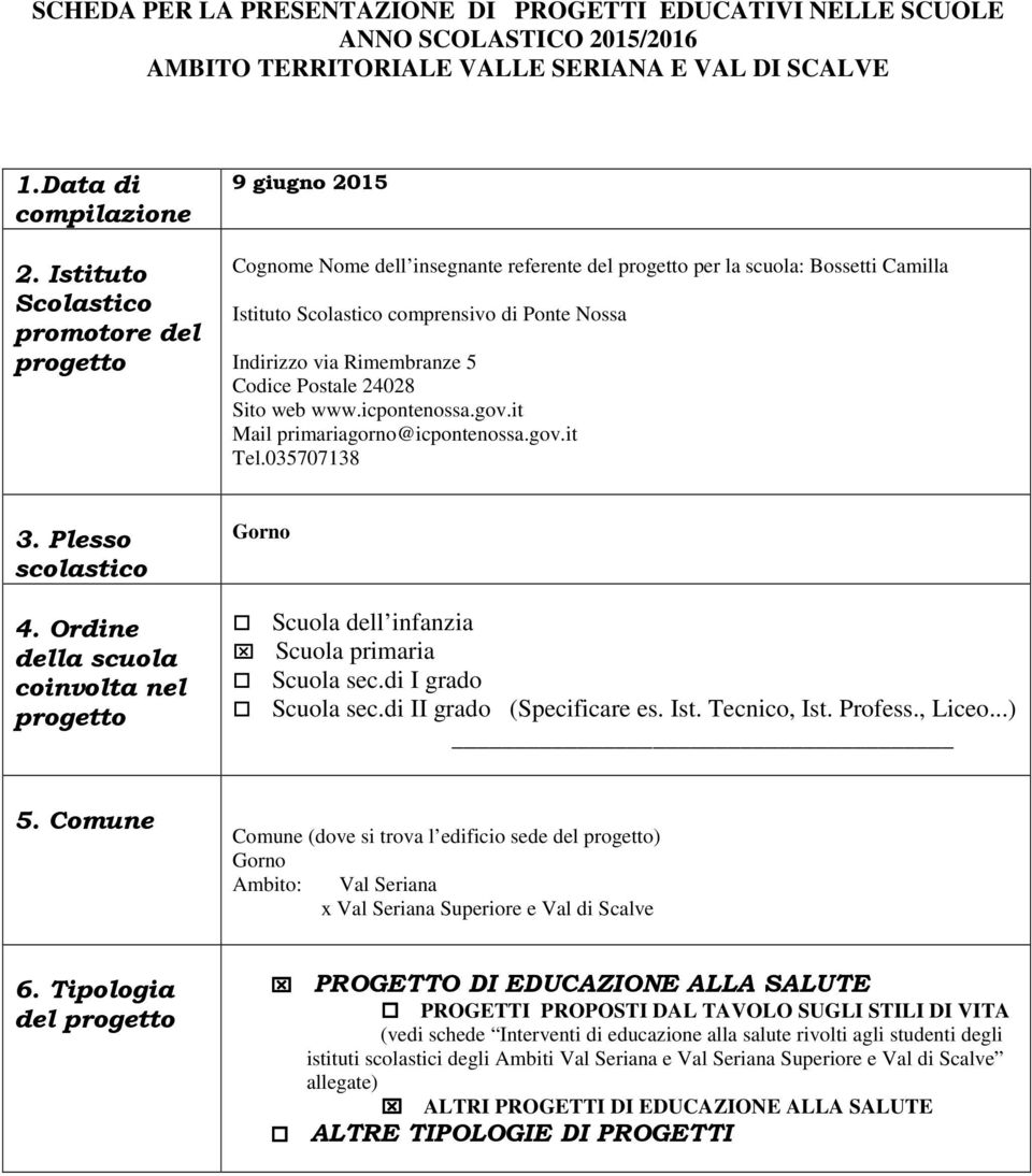 Codice Postale 24028 Sito web www.icpontenossa.gov.it Mail primariagorno@icpontenossa.gov.it Tel.035707138 3. Plesso scolastico 4.